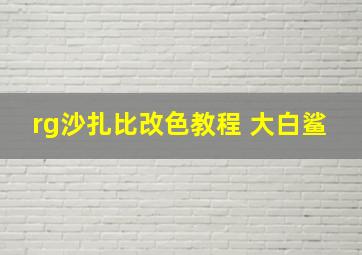 rg沙扎比改色教程 大白鲨